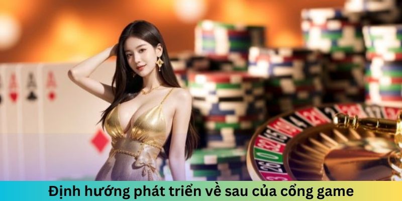 Định hướng phát triển về sau của cổng game