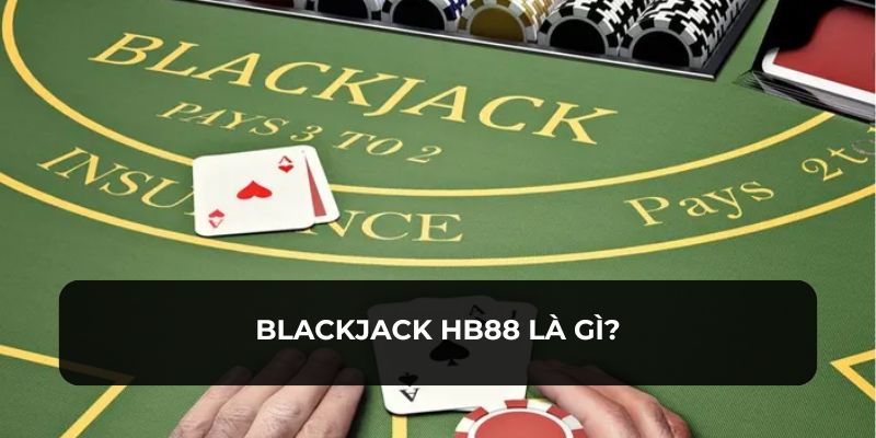 Giới thiệu về trò chơi Blackjack HB88